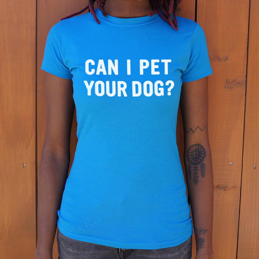 Can I Pet Your Dog T-Shirt (Ladies)